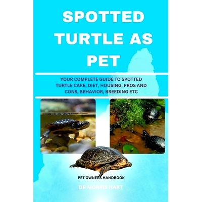 预订 Spotted Turtle as Pet: Your Complete Guide to Spotted Turtle Care, Diet, Housing, Pros and Cons, Behavior, Breeding