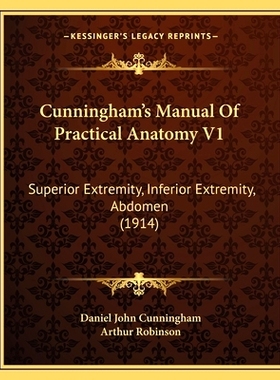 预订 Cunningham’s Manual Of Practical Anatomy V1: Superior Extremity, Inferior Extremity, Abdomen (1914): 9781164615910
