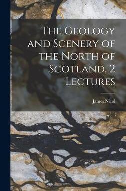 [预订]The Geology and Scenery of the North of Scotland, 2 Lectures 9781018053455