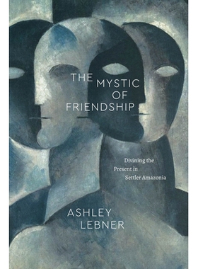 预订 The Mystic of Friendship: Divining the Present in Settler Amazonia: 9780226845777