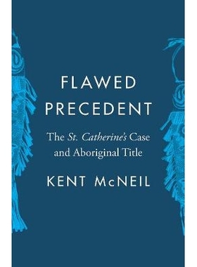 预订 Flawed Precedent: The St. Catherine’s Case and Aboriginal Title 有缺陷的先例：圣凯瑟琳的案件和土著头衔: 9780774861