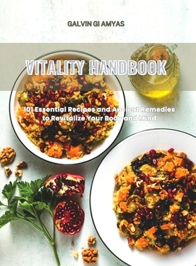 预订 Vitality Handbook: 101 Essential Recipes and Ancient Remedies to Revitalize Your Body and Mind: 9798336436600