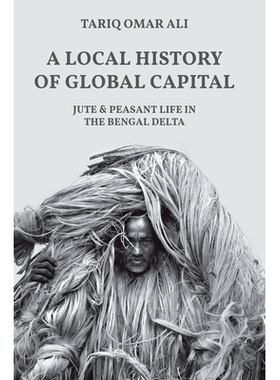 预订 A Local History of Global Capital: Jute and Peasant Life in the Bengal Delta 全球资本的地方历史: 孟加拉三角洲的黄麻