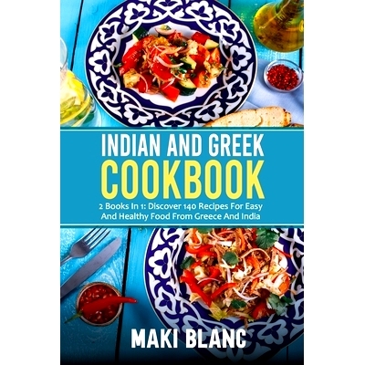 预订 Indian And Greek Cookbook: 2 Books In 1: Discover 140 Recipes For Easy And Healthy Food From Greece And India: 9798