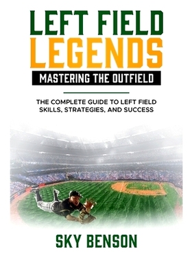 预订 Left Field Legends- Mastering the Outfield: The Complete Guide to Left Field Skills, Strategies, and Success (The U