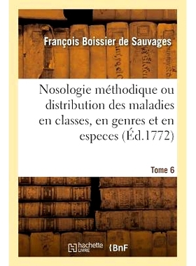 预订 Nosologie Méthodique Ou Distribution Des Maladies En Classes, Tome 6: En Genres Et En Especes Suivant l’Esprit de