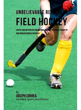 预订 Unbelievable Results in Field Hockey: Capitalizing on your Resting Metabolic Rate’s Potential to Drop Fat and Incr