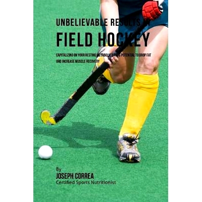 预订 Unbelievable Results in Field Hockey: Capitalizing on your Resting Metabolic Rate’s Potential to Drop Fat and Incr