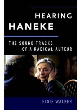 预订 Hearing Haneke: The Sound Tracks of a Radical Auteur 聆听哈内克：激进导演的电影原声: 9780190495916