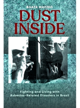 预订 Dust Inside: Fighting and Living with Asbestos-Related Disasters in Brazil 内部尘埃：与巴西与石棉有关的灾难的斗争和