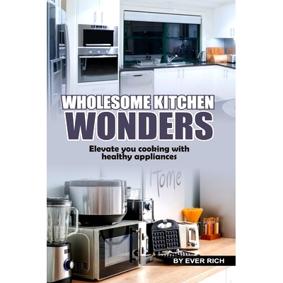 预订 Wholesome Kitchen Wonders: Elevate Your Cooking with Healthy Appliances!