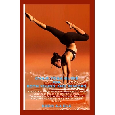 预订 Chair Yoga Guide for Both Young and Seniors: A Quick and Simple Manual for Beginners on Best Chair Yoga Poses and H