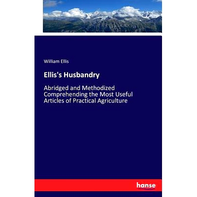 预订 Ellis’s Husbandry: Abridged and Methodized Comprehending the Most Useful Articles of Practical Agriculture: 978374