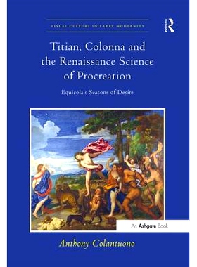 预订 Titian, Colonna and the Renaissance Science of Procreation: Equicola’s Seasons of Desire: 9781138274709
