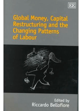 预订 Global Money, Capital Restructuring and the Changing Patterns of Labour 全球货币、资本重组和劳动模式的变化: 9781858