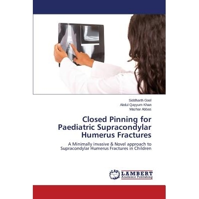 预订 Closed Pinning for Paediatric Supracondylar Humerus Fractures 儿科肱骨髁上骨折闭合穿针固定: 9783659759086
