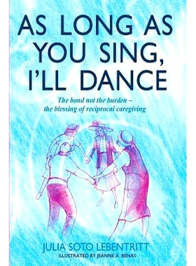预订 As Long as You Sing, I’ll Dance: The bond not the burden - the blessing of reciprocal caregiving: 9781489567925