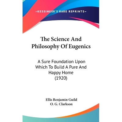 预订 The Science And Philosophy Of Eugenics: A Sure Foundation Upon Which To Build A Pure And Happy Home (1920): 9781437