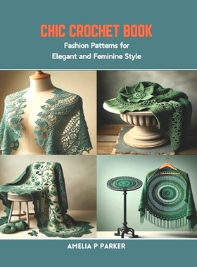预订 Chic Crochet Book: Fashion Patterns for Elegant and Feminine Style: 9798873412273