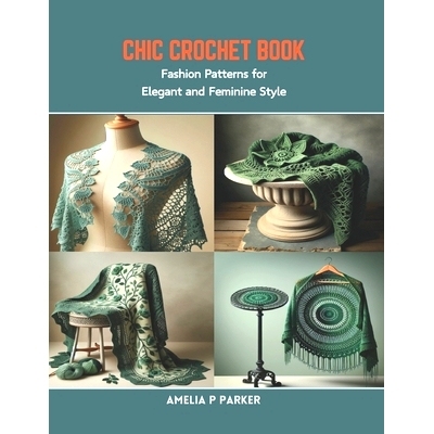 预订 Chic Crochet Book: Fashion Patterns for Elegant and Feminine Style: 9798873412273