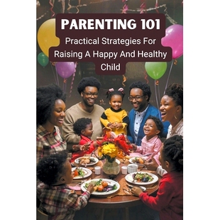 预订 Parenting 101: Practical Strategies for Raising a Happy and Healthy Child: 9798224017027