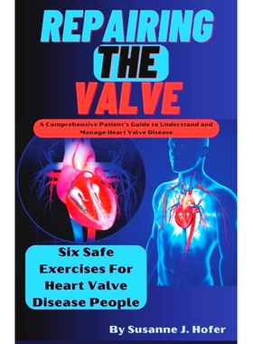 预订 Repairing The Valve: A Comprehensive Patient’s Guide to Understand and Manage Heart Valve Disease: 9798390025413