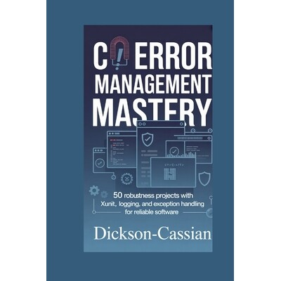 预订 C# Error Management Mastery: 50 Robustness Projects with xUnit, Logging, and Exception Handling for Reliable Softwa