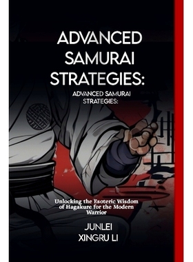 预订 Advanced Samurai Strategies: Hagakure’s Unspoken Teachings: Unlocking the Esoteric Wisdom of Hagakure for the Mode