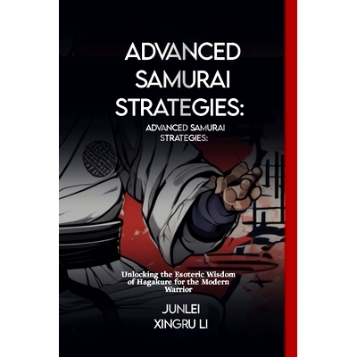 预订 Advanced Samurai Strategies: Hagakure’s Unspoken Teachings: Unlocking the Esoteric Wisdom of Hagakure for the Mode