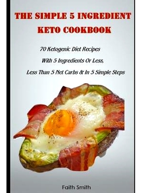 预订 The Simple 5 Ingredient Keto Cookbook: 70 Ketogenic Diet Recipes With 5 Ingredients Or Less, Less Than 5 Net Carbs