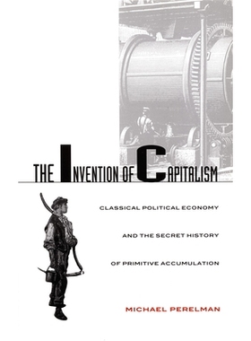 预订 The Invention of Capitalism: Classical Political Economy and the Secret History of Primitive Accumulation: 97808223