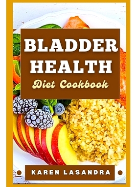 预订 Bladder Health Diet Cookbook: Illustrated Guide To Disease-Specific Nutrition, Recipes, Substitutions, Allergy-Frie