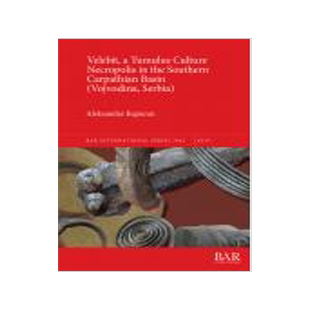 [预订]Velebit, a Tumulus Culture Necropolis in the Southern Carpathian Basin (Vojvodina, Serbia) 9781407323787