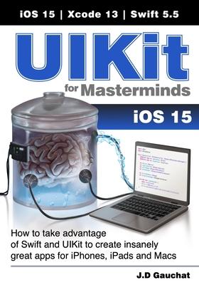 [预订]UIKit for Masterminds: How to take advantage of Swift and UIKit to create insanely great apps for iP 9781777978204