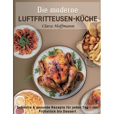 预订 Die moderne Luftfritteusen-Küche: Schnelle & gesunde Rezepte für jeden Tag - von Frühstück bis Dessert 97836951