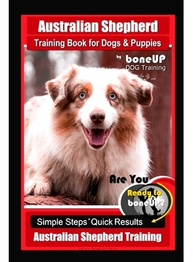 预订 Australian Shepherd Training Book for Dogs & Puppies by boneUP Dog Training: Are You Ready to Bone Up? Simple Steps