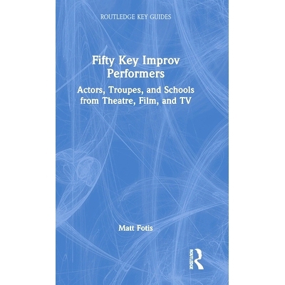 预订 Fifty Key Improv Performers: Actors, Troupes, and Schools from Theatre, Film, and TV 50个关键的即兴表演者：戏剧、电
