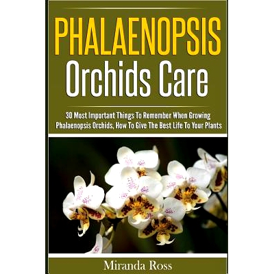 预订 Phalaenopsis Orchids Care: 30 Most Important Things To Remember When Growing Phalaenopsis Orchids: 9781536991581