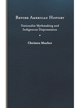 预订 Before American History: Nationalist Mythmaking and Indigenous Dispossession 美国历史之前：民族主义神话和土著剥夺: