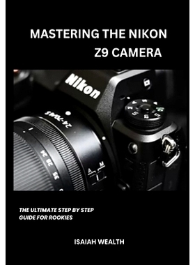 预订 Mastering the Nikon Z9 Camera: The Ultimate Step by Step Guide For Rookies: 9798334559837