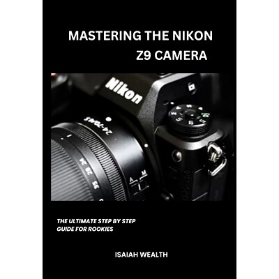 预订 Mastering the Nikon Z9 Camera: The Ultimate Step by Step Guide For Rookies: 9798334559837