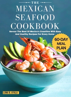 预订 The Mexican Seafood Cookbook: Savour The Best Of Mexico’s Coastline With Easy And Healthy Recipes For Every Home: