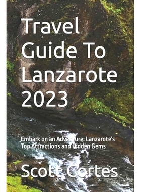 预订 Travel Guide To Lanzarote 2023: Embark on an Adventure: Lanzarote’s Top Attractions and Hidden Gems: 9798397008310