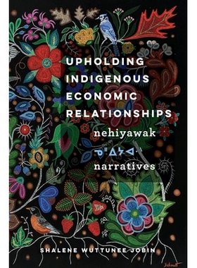 预订 Upholding Indigenous Economic Relationships: Nehiyawak Narratives 维护土著经济关系：尼希亚瓦克叙事: 9780774865104