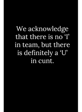 预订 We acknowledge that there is no ’I’ in team, but there is definitely a ’U’ in cunt.: 9781678307950