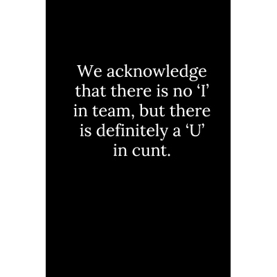 预订 We acknowledge that there is no ’I’ in team, but there is definitely a ’U’ in cunt.: 9781678307950