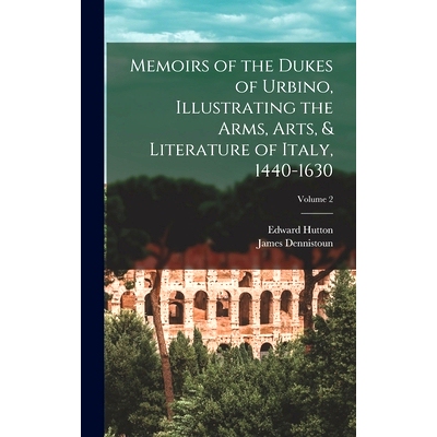 预订 Memoirs of the Dukes of Urbino, Illustrating the Arms, Arts, & Literature of Italy, 1440-1630; Volume 2: 9781018131