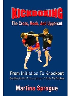 预订 Kickboxing: The Cross, Hook, And Uppercut: From Initiation To Knockout: Everything You Need To Know (and more) To M