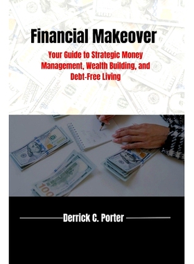 预订 Financial Makeover: Your Guide to Strategic Money Management, Wealth Building, and Debt-Free Living: 9798323187409