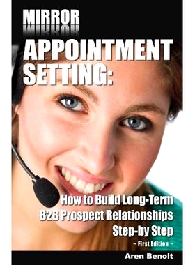 预订 Mirror Appointment Setting: How to Go Beyond Blitzing to Building Long-Term B2B Prospect Relationships Step-by Step